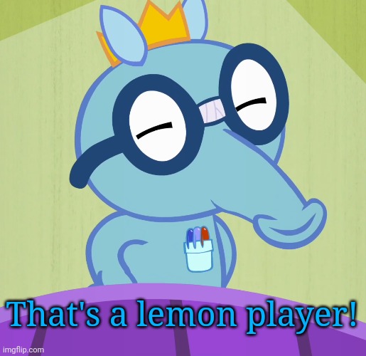 Smarty Sniffles (HTF) | That's a lemon player! | image tagged in smarty sniffles htf | made w/ Imgflip meme maker