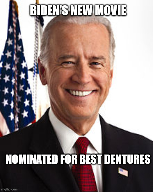 Joe Biden | BIDEN'S NEW MOVIE; NOMINATED FOR BEST DENTURES | image tagged in memes,joe biden | made w/ Imgflip meme maker