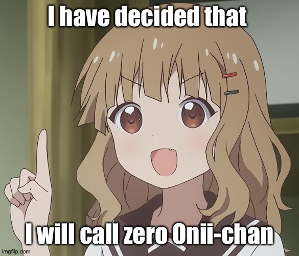 Yes it's "Onii-chan" | I have decided that; I will call zero Onii-chan | image tagged in the person above me,zero,anime | made w/ Imgflip meme maker