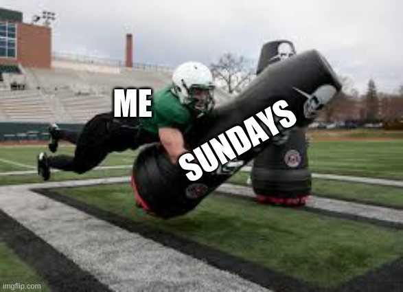 ME; SUNDAYS | image tagged in football | made w/ Imgflip meme maker