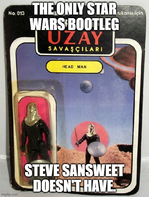 This is a rare and very valuable bootleg Star Wars toy. | THE ONLY STAR WARS BOOTLEG; STEVE SANSWEET DOESN'T HAVE. | image tagged in star wars,toys,bootleg,foreign,rare,expensive | made w/ Imgflip meme maker