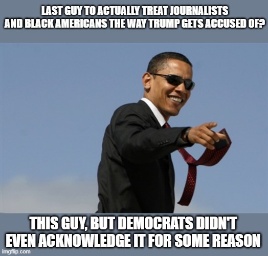 LAST GUY TO ACTUALLY TREAT JOURNALISTS AND BLACK AMERICANS THE WAY TRUMP GETS ACCUSED OF? THIS GUY, BUT DEMOCRATS DIDN'T EVEN ACKNOWLEDGE IT | made w/ Imgflip meme maker