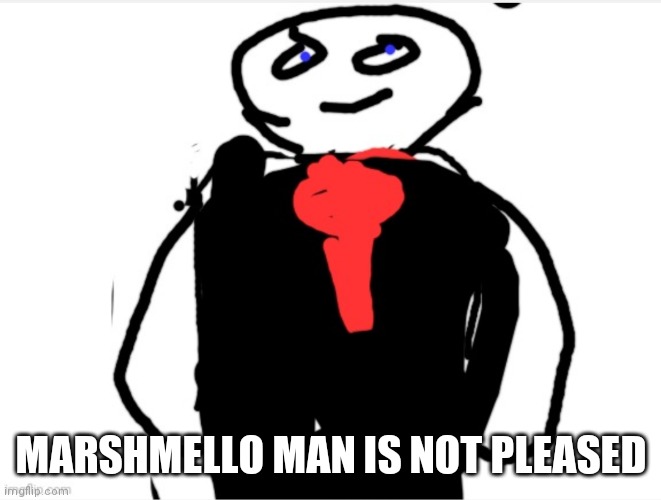 MARSHMELLO MAN IS NOT PLEASED | made w/ Imgflip meme maker