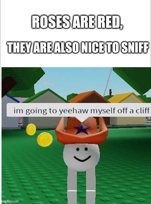 ROSES ARE RED, THEY ARE ALSO NICE TO SNIFF | image tagged in memes,gifs,roblox | made w/ Imgflip meme maker