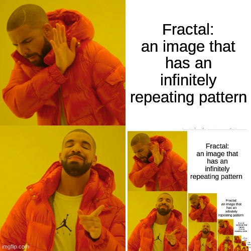 I don't even know what to title this | Fractal: an image that has an infinitely repeating pattern | image tagged in memes,drake hotline bling | made w/ Imgflip meme maker