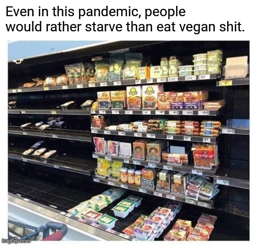 Facts. | Even in this pandemic, people would rather starve than eat vegan shit. | image tagged in memes,fun,vegan food,pandemic | made w/ Imgflip meme maker
