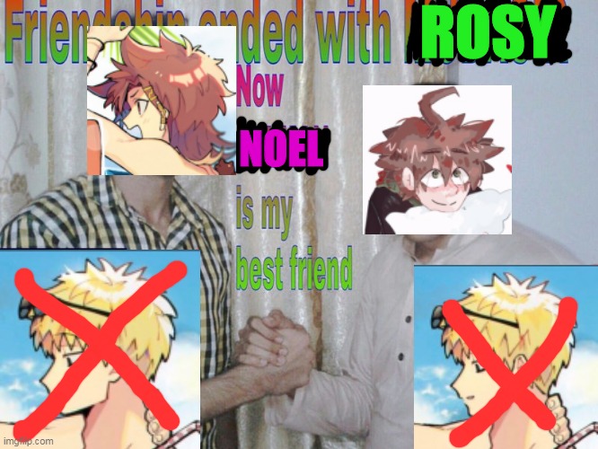 FRIENDSHIP ENDED WITH ROSY NOW NOEL IS MY BEST FRIEND | ROSY; NOEL | image tagged in friendship ended,fuck rosy,ily noel | made w/ Imgflip meme maker