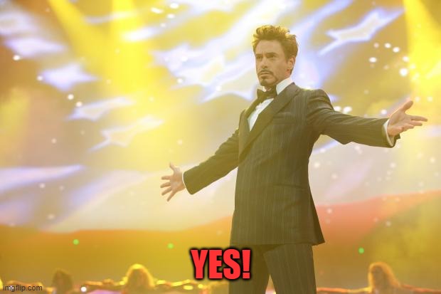 Tony Stark success | YES! | image tagged in tony stark success | made w/ Imgflip meme maker