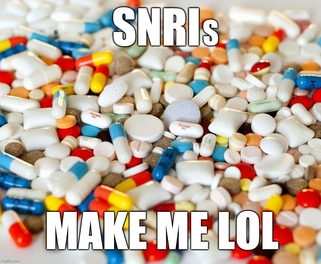 SNRIs Make Me LOL | S; SNRI; MAKE ME LOL | image tagged in pills,depression | made w/ Imgflip meme maker