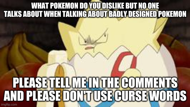 what you look like after watching the first Pokemon movie | WHAT POKEMON DO YOU DISLIKE BUT NO ONE TALKS ABOUT WHEN TALKING ABOUT BADLY DESIGNED POKEMON; PLEASE TELL ME IN THE COMMENTS AND PLEASE DON'T USE CURSE WORDS | image tagged in what you look like after watching the first pokemon movie | made w/ Imgflip meme maker