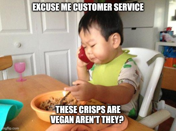 No Bullshit Business Baby Meme | EXCUSE ME CUSTOMER SERVICE; THESE CRISPS ARE VEGAN AREN'T THEY? | image tagged in memes,no bullshit business baby,vegan | made w/ Imgflip meme maker