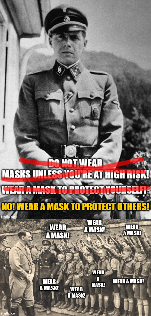 The mask hysteria story keeps changing, but the gullible keep repeating it... | NO! WEAR A MASK TO PROTECT OTHERS! WEAR A MASK! WEAR A MASK! WEAR A MASK! WEAR A MASK! WEAR A MASK! WEAR A MASK! WEAR A MASK! | image tagged in hitler youth,mengele,mask hysteria,covid-19,stupid liberals | made w/ Imgflip meme maker