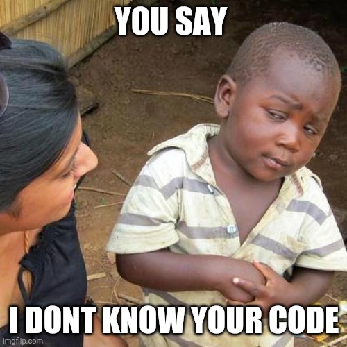 Third World Skeptical Kid Meme | YOU SAY; I DONT KNOW YOUR CODE | image tagged in memes,third world skeptical kid | made w/ Imgflip meme maker