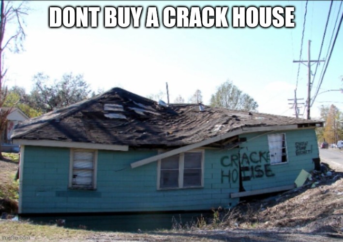 Crack House | DONT BUY A CRACK HOUSE | image tagged in crack house | made w/ Imgflip meme maker