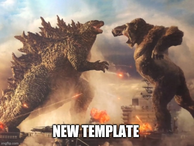 Godzilla VS. kong | NEW TEMPLATE | image tagged in godzilla vs kong | made w/ Imgflip meme maker