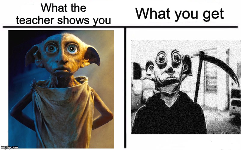 Dobby | What the teacher shows you; What you get | image tagged in memes,who would win,funny,dobby,school | made w/ Imgflip meme maker