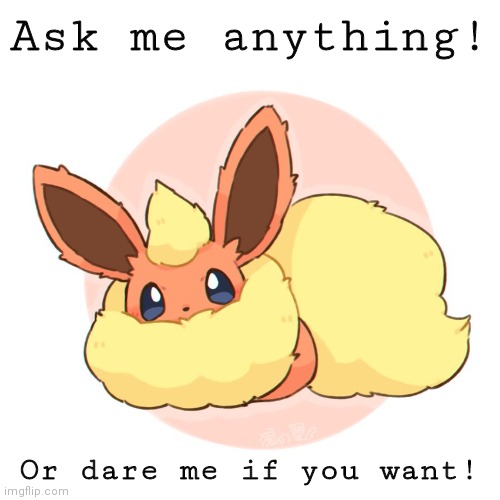 Dare me and ask me!!! | Ask me anything! Or dare me if you want! | image tagged in too much floof,dare,ask me,lilflamy | made w/ Imgflip meme maker