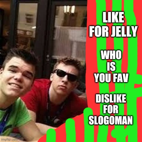 Jelly vs slogoman | LIKE FOR JELLY; WHO IS YOU FAV; DISLIKE FOR SLOGOMAN | image tagged in j | made w/ Imgflip meme maker