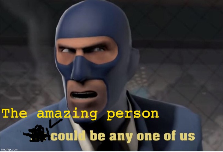 The amazing person | image tagged in he could be anyone of us | made w/ Imgflip meme maker