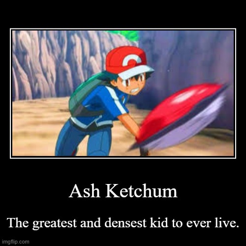 ash is as dense as- | image tagged in funny,demotivationals,ash ketchum,pokemon | made w/ Imgflip demotivational maker