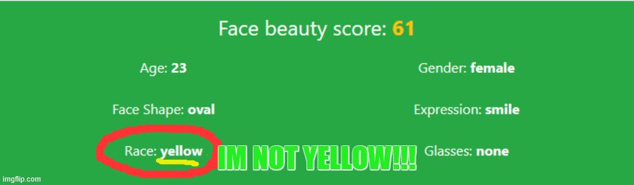 Beauty score | IM NOT YELLOW!!! | image tagged in beauty,race,insult,yellow | made w/ Imgflip meme maker