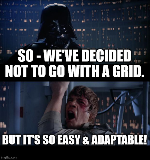 Star Wars No Meme | SO - WE'VE DECIDED NOT TO GO WITH A GRID. BUT IT'S SO EASY & ADAPTABLE! | image tagged in memes,star wars no | made w/ Imgflip meme maker