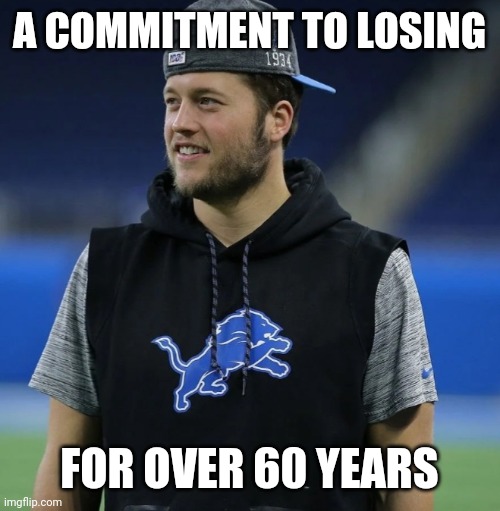 losers | A COMMITMENT TO LOSING; FOR OVER 60 YEARS | image tagged in detroit lions | made w/ Imgflip meme maker