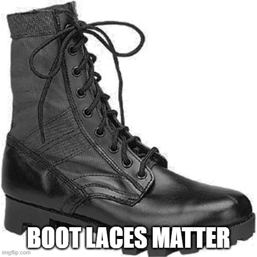 BOOT | BOOT LACES MATTER | image tagged in boot | made w/ Imgflip meme maker