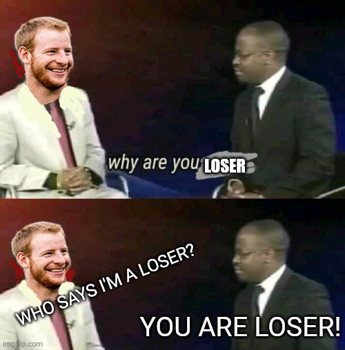 When the Eagles give up TWENTY-FOUR unanswered points to Washington. | LOSER; WHO SAYS I'M A LOSER? YOU ARE LOSER! | image tagged in why are you gay,philadelphia eagles,washington,nfl football | made w/ Imgflip meme maker
