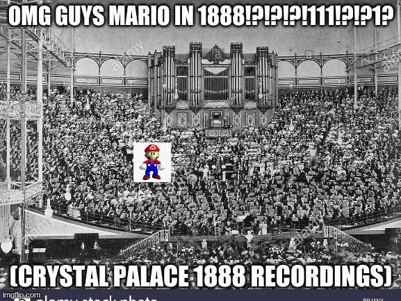 Oh yeah. Mario was TOTALLY in the 1888 Handel recordings. | OMG GUYS MARIO IN 1888!?!?!?!111!?!?1? (CRYSTAL PALACE 1888 RECORDINGS) | image tagged in fake history | made w/ Imgflip meme maker