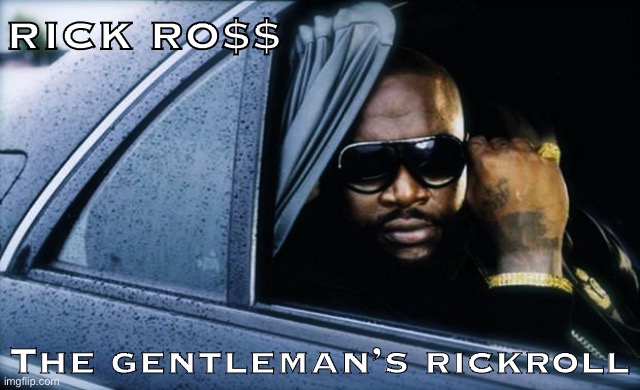 How does one rickroll an 80s weekend? Well: Rick Astley is always available, or there’s Rick Ross in a Rolls Royce | RICK RO$$; The gentleman’s rickroll | image tagged in rick ross rolls royce,rick roll,rick ross,rickroll,rickrolling,fancy | made w/ Imgflip meme maker