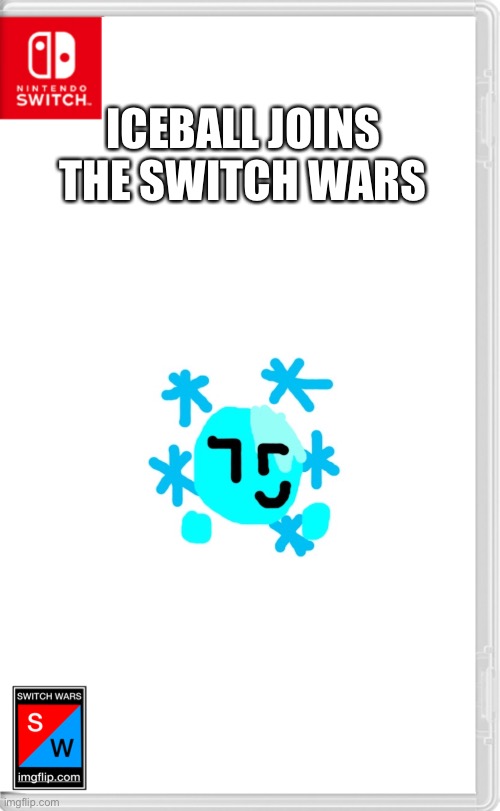 Welp, Iceball’s in the switch wars now... | ICEBALL JOINS THE SWITCH WARS | image tagged in switch wars template | made w/ Imgflip meme maker