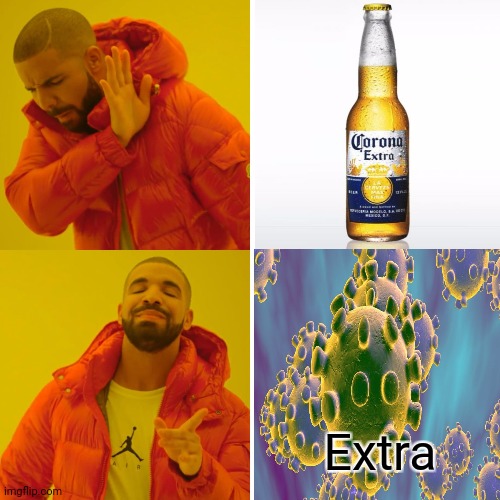Not Corona Extra But Corona 'Extra' | Extra | image tagged in coronavirus,corona beer,drake hotline bling | made w/ Imgflip meme maker