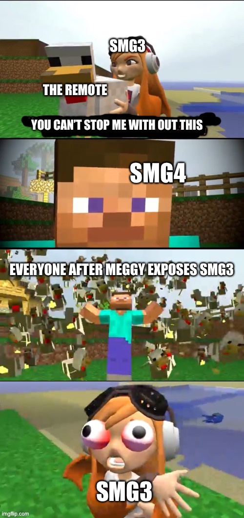 Steve’s chicken army |  SMG3; THE REMOTE; YOU CAN’T STOP ME WITH OUT THIS; SMG4; EVERYONE AFTER MEGGY EXPOSES SMG3; SMG3 | image tagged in steve s chicken army,smg4 | made w/ Imgflip meme maker