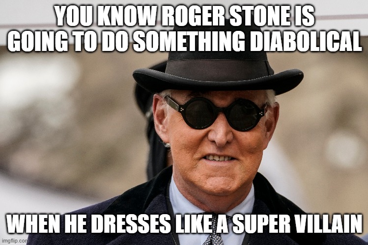 roger stone super villain | YOU KNOW ROGER STONE IS GOING TO DO SOMETHING DIABOLICAL; WHEN HE DRESSES LIKE A SUPER VILLAIN | image tagged in politics | made w/ Imgflip meme maker