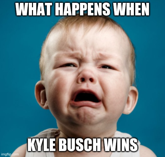 Kyle Busch | WHAT HAPPENS WHEN; KYLE BUSCH WINS | image tagged in memes | made w/ Imgflip meme maker