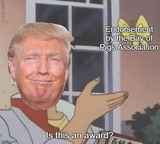 Bay of Pigs Award | Endorsement by the Bay of Pigs Association; Is this an award? | image tagged in memes,is this a pigeon,idiot,trump,donald trump,gaffe | made w/ Imgflip meme maker