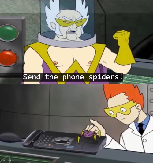 Send the Phone Spiders | image tagged in send the phone spiders | made w/ Imgflip meme maker