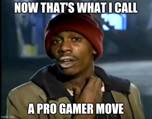 Y'all Got Any More Of That Meme | NOW THAT'S WHAT I CALL A PRO GAMER MOVE | image tagged in memes,y'all got any more of that | made w/ Imgflip meme maker