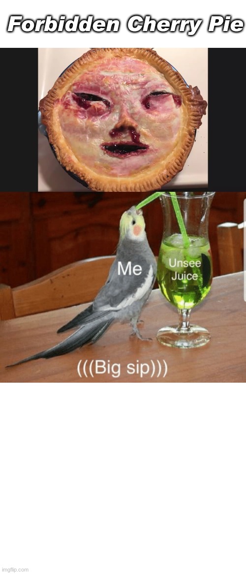 Unsee juice | Forbidden Cherry Pie | image tagged in unsee juice | made w/ Imgflip meme maker