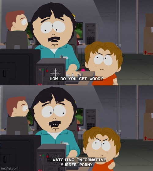 How do you get wood? | image tagged in south park,randy marsh | made w/ Imgflip meme maker