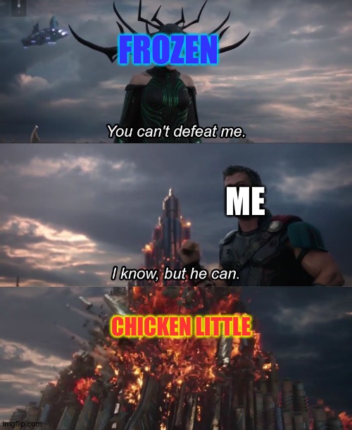 Chicken Little is the champion! Frozen isn't! | FROZEN; ME; CHICKEN LITTLE | image tagged in you can't deat me thor | made w/ Imgflip meme maker