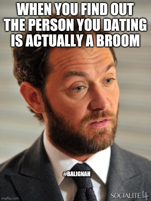 Oh man not again |  WHEN YOU FIND OUT THE PERSON YOU DATING IS ACTUALLY A BROOM; #BALIGNAH | image tagged in not suprised,original meme,funny memes,funny,dating,online dating | made w/ Imgflip meme maker