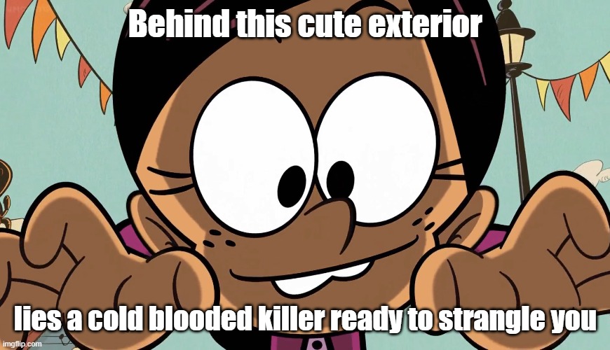 Ronnie Anne: cute, but deadly | Behind this cute exterior; lies a cold blooded killer ready to strangle you | image tagged in the loud house | made w/ Imgflip meme maker