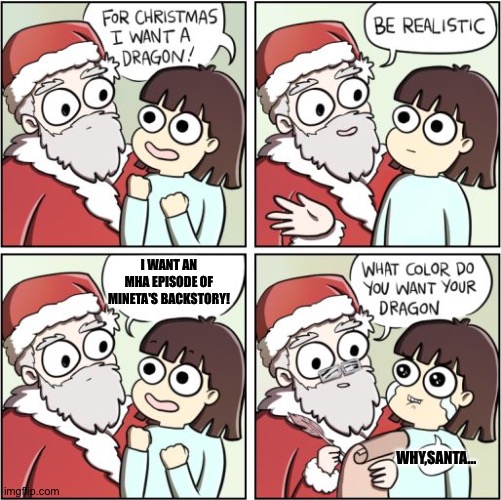 *proceeds to give Santa a taste of Plus Ultra* | I WANT AN MHA EPISODE OF MINETA'S BACKSTORY! WHY,SANTA... | image tagged in for christmas i want a dragon,mha,sad,santa,grape,why | made w/ Imgflip meme maker