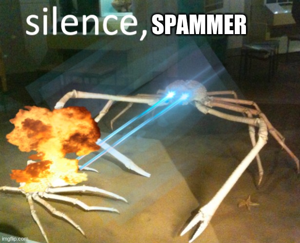 Silence Crab | SPAMMER | image tagged in silence crab | made w/ Imgflip meme maker
