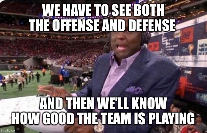 Booger McFarland MNF | WE HAVE TO SEE BOTH THE OFFENSE AND DEFENSE; AND THEN WE’LL KNOW HOW GOOD THE TEAM IS PLAYING | image tagged in booger mcfarland mnf | made w/ Imgflip meme maker