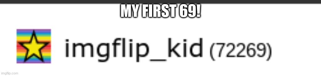 MY FIRST 69! | made w/ Imgflip meme maker