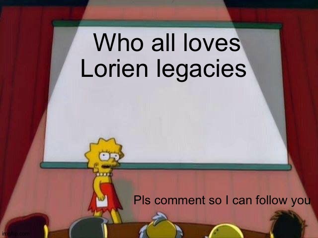 Pls comment | Who all loves Lorien legacies; Pls comment so I can follow you | image tagged in lisa simpson's presentation | made w/ Imgflip meme maker