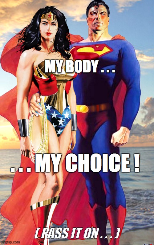 MY BODY . . . . . . MY CHOICE ! ( PASS IT ON . . . ) | image tagged in superhuman | made w/ Imgflip meme maker